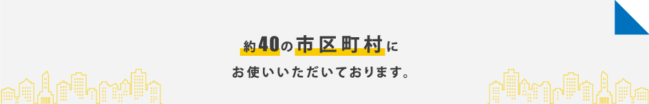 約30以上の市区町村にお使いいただいております。